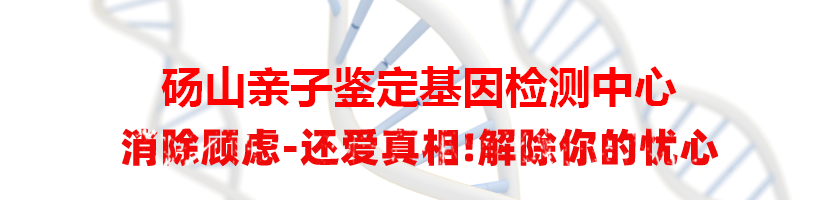 砀山亲子鉴定基因检测中心